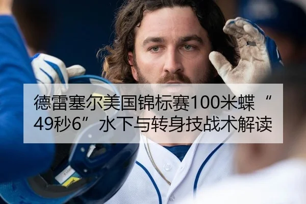 德雷塞尔美国锦标赛100米蝶“49秒6”水下与转身技战术解读