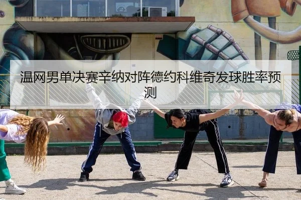 温网男单决赛辛纳对阵德约科维奇发球胜率预测